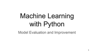 Machine Learning
with Python
Model Evaluation and Improvement
1
 