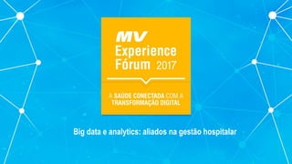 Big data e analytics: aliados na gestão hospitalar
 