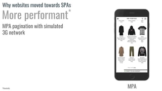 Why companies moving towards SPAsWhy websites moved towards SPAs
More performant*
MPA pagination with simulated
3G network
MPA*
Potentially
 