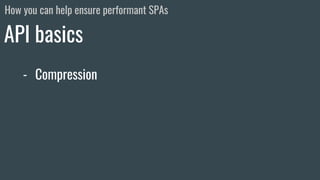 How you can help ensure performant SPAs
API basics
- Compression
 