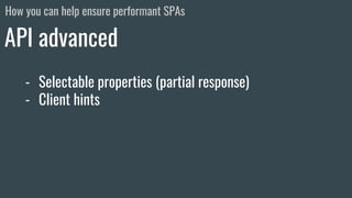 - Selectable properties (partial response)
- Client hints
API advanced
How you can help ensure performant SPAs
 
