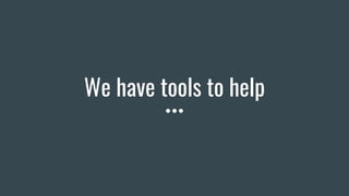 We have tools to help
 