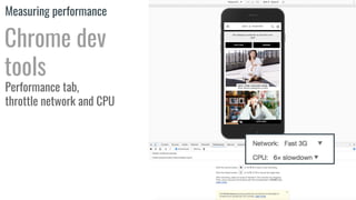 Measuring performance
Chrome dev
tools
Performance tab,
throttle network and CPU
 