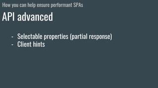- Selectable properties (partial response)
- Client hints
- Streams
API advanced
How you can help ensure performant SPAs
 