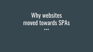 Why websites moved towards SPAs
Native like experience
 