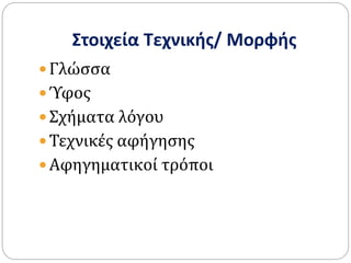 Στοιχεία Τεχνικής/ Μορφής
 Γλώσσα
 Ύφος
 Σχήματα λόγου
 Τεχνικές αφήγησης
 Αφηγηματικοί τρόποι
 