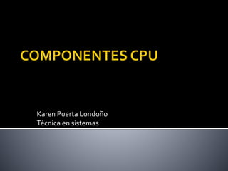 Karen Puerta Londoño
Técnica en sistemas
 