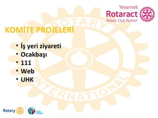 KOMİTE PROJELERİ
• İş yeri ziyareti
• Ocakbaşı
• 111
• Web
• UHK
 