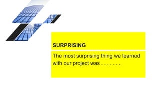 SURPRISING
The most surprising thing we learned
with our project was . . . . . . .
 