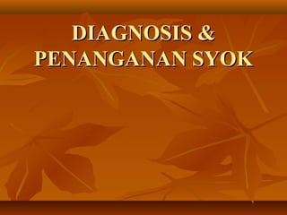 DIAGNOSIS &DIAGNOSIS &
PENANGANAN SYOKPENANGANAN SYOK
 