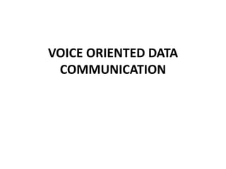 VOICE ORIENTED DATA
COMMUNICATION
 