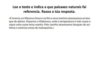 Lee o texto e indica a que paisaxes naturais fai
referencia. Razoa a túa resposta.
 