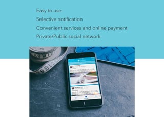Easy to use
Selective notiﬁcation
Convenient services and online payment
Private/Public social network
 