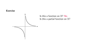 Exercise
Is this a function on R? No.
Is this a partial function on R?
 