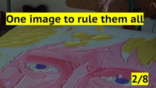 One image to rule them all
2/8
 