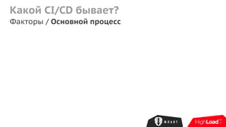 Какой CI/CD бывает?
Факторы / Основной процесс
 