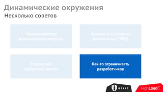 Несколько советов
Динамические окружения
Минимизировать
использование ресурсов
Целиком в Kubernetes
(включая все СУБД)
Ограничить
публичный доступ
Как-то ограничивать
разработчиков
 