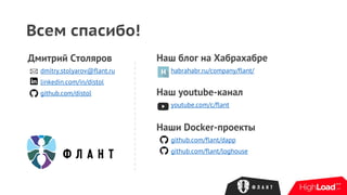 Наши Docker-проекты
github.com/flant/dapp
github.com/flant/loghouse
Дмитрий Столяров
dmitry.stolyarov@flant.ru
linkedin.com/in/distol
github.com/distol
Всем спасибо!
Наш блог на Хабрахабре
habrahabr.ru/company/flant/
Наш youtube-канал
youtube.com/c/flant
 