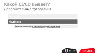 Какой CI/CD бывает?
Дополнительные требования
Быстро
Надёжно
Выкат и откат с гарантией и без простоя
 