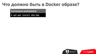 Что должно быть в Docker образе?
Системные компоненты
# apt-get install php-fpm
 