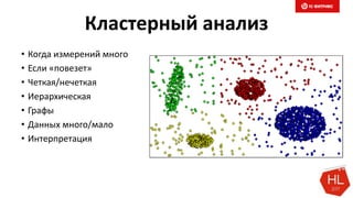 Кластерный анализ
• Когда измерений много
• Если «повезет»
• Четкая/нечеткая
• Иерархическая
• Графы
• Данных много/мало
• Интерпретация
 