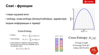 Cost - функции
• mean squared error
• entropy, cross-entropy (binary/multiclass), здравствуй,
теория информации и тервер!
 