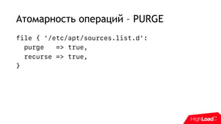 Атомарность операций – PURGE
file { '/etc/apt/sources.list.d':
purge => true,
recurse => true,
}
 