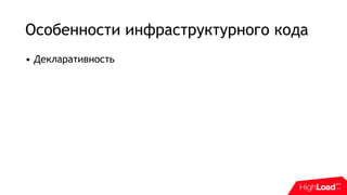 Особенности инфраструктурного кода
• Декларативность
 