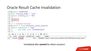 Oracle Result Cache Invalidation
Invalidated after commit for others sessions!
 
