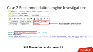 Case 2 Recommendation engine Investigations
Result cache annotation
Still 20 minutes per document 
 
