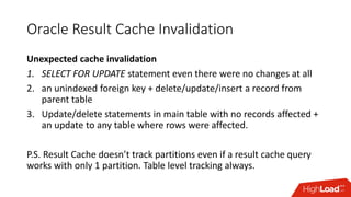 Oracle Result Cache Invalidation
Unexpected cache invalidation
1. SELECT FOR UPDATE statement even there were no changes a...