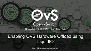 Enabling OVS Hardware Offload using
LiquidIO
Manoj Panicker – Cavium, Inc
November 16-17, 2017 | San Jose, CA
 