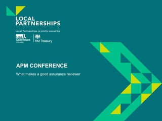 APM CONFERENCE
What makes a good assurance reviewer
 