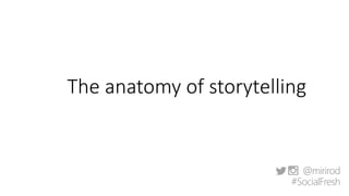 The anatomy of storytelling
@mirirod
#SocialFresh
 