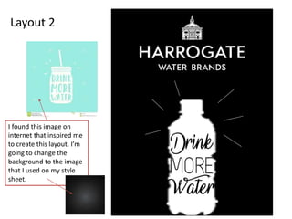 Layout 2
I found this image on
internet that inspired me
to create this layout. I’m
going to change the
background to the image
that I used on my style
sheet.
 