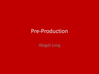 Pre-Production
Abigail Long
 