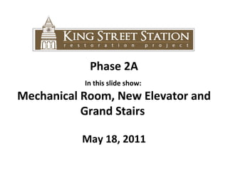 Phase 2A In this slide show:  Mechanical Room, New Elevator and Grand Stairs  May 18, 2011 