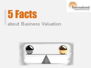 5 Facts
about Business Valuation
 