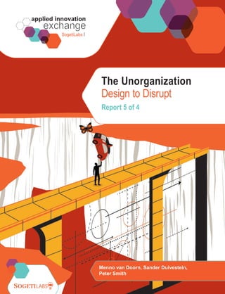 Menno van Doorn, Sander Duivestein,
Peter Smith
The Unorganization
Design to Disrupt
Report 5 of 4
 