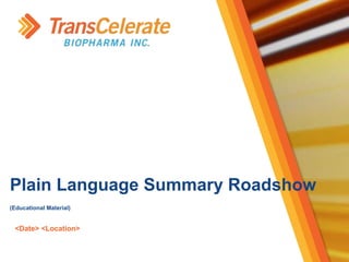 <Date> <Location>
Plain Language Summary Roadshow
(Educational Material)
 