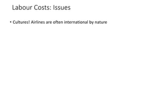 Labour Costs: Issues
• Cultures! Airlines are often international by nature
 
