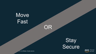 © 2017, Amazon Web Services, Inc. or its Affiliates. All rights reserved.
OR
Move
Fast
Stay
Secure
 