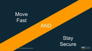 © 2017, Amazon Web Services, Inc. or its Affiliates. All rights reserved.
AND
Move
Fast
Stay
Secure
 
