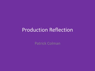 Production Reflection
Patrick Colman
 