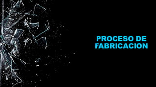 PROCESO DE
FABRICACION
 
