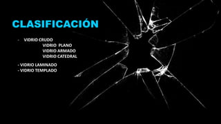 CLASIFICACIÓN
- VIDRIO CRUDO
VIDRIO PLANO
VIDRIO ARMADO
VIDRIO CATEDRAL
- VIDRIO LAMINADO
- VIDRIO TEMPLADO
 