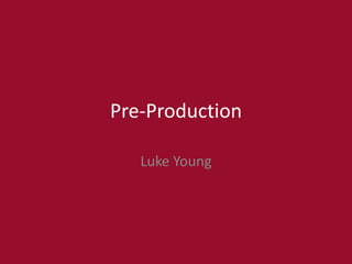 Pre-Production
Luke Young
 