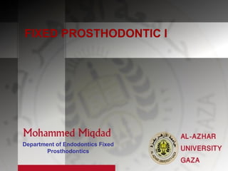 FIXED PROSTHODONTIC I
Department of Endodontics Fixed
Prosthodontics
 
