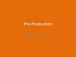 Pre-Production
Benjamin Wincup
 