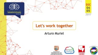 Let's work together
Arturo Muriel
 